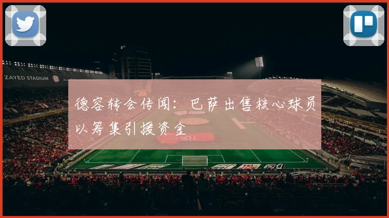 德容转会传闻:巴萨出售核心球员以筹集引援资金